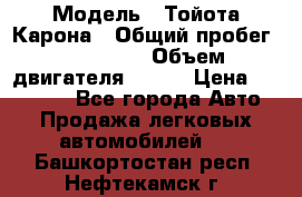  › Модель ­ Тойота Карона › Общий пробег ­ 385 000 › Объем двигателя ­ 125 › Цена ­ 120 000 - Все города Авто » Продажа легковых автомобилей   . Башкортостан респ.,Нефтекамск г.